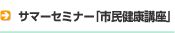 サマーセミナー「市民健康講座」